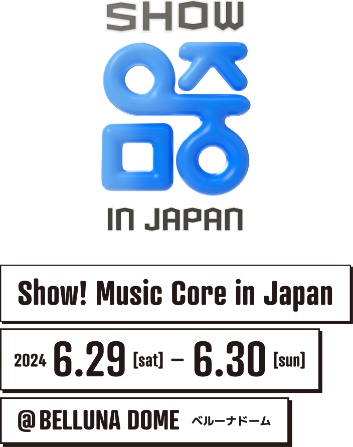 Show! Music Core in Japan 2024.6.29[sat]-2024.06.30[sun]@BELLUNA DOMEベルーナドーム